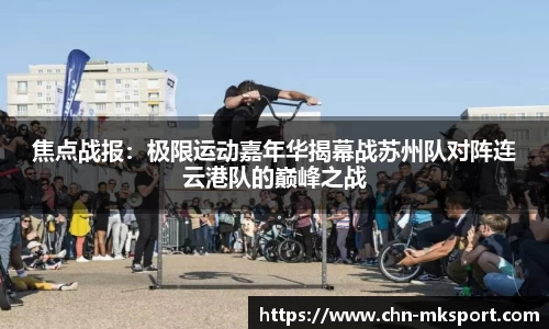 焦点战报：极限运动嘉年华揭幕战苏州队对阵连云港队的巅峰之战
