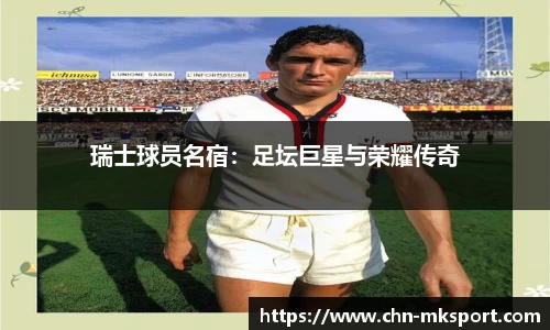 瑞士球员名宿：足坛巨星与荣耀传奇
